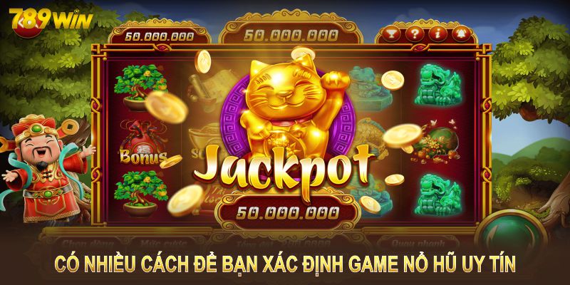 Có nhiều cách để bạn xác định game nổ hũ uy tín 